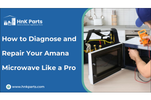 How to Diagnose and Repair Your Amana Microwave Like a Pro-HnKParts