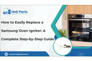 How to Easily Replace a Samsung Oven Igniter: A Complete Step-by-Step Guide-HnKParts