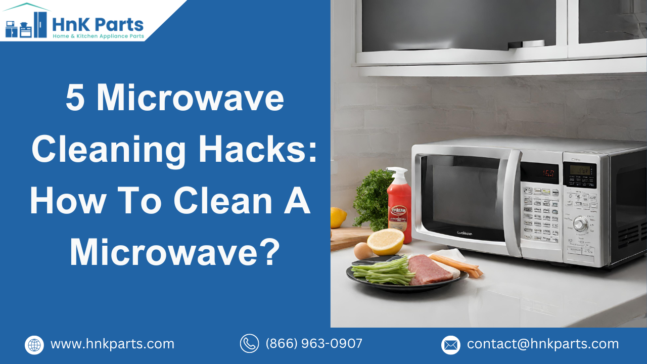 5 Microwave Cleaning Hacks How to Clean a Microwave? HnKParts