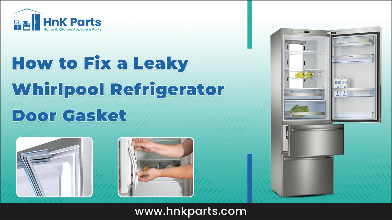 Fix Leaky Whirlpool Refrigerator Door Gasket_PartsHnK