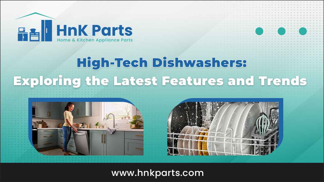 High-Tech Dishwashers Exploring the Latest Features and Trends_HnKParts