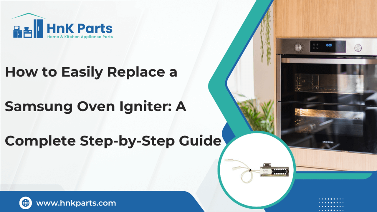 How to Easily Replace a Samsung Oven Igniter: A Complete Step-by-Step Guide-HnKParts