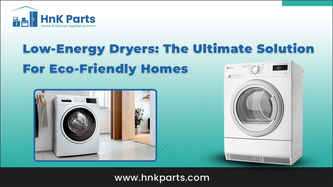 Low-Energy Dryers: The Ultimate Solution for Eco-Friendly Homes_HnKParts