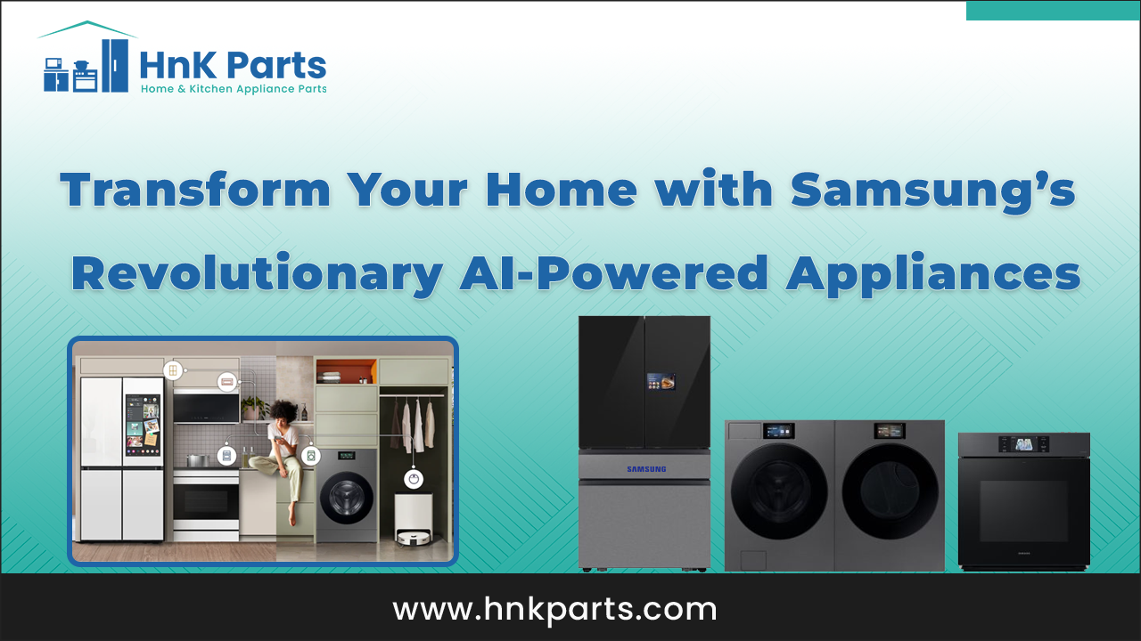 Transform Your Home with Samsung’s Revolutionary AI-Powered Appliances_HnKParts